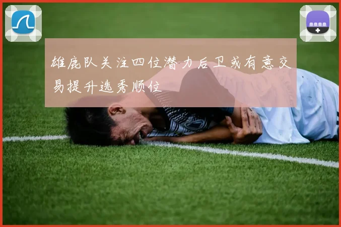 雄鹿队关注四位潜力后卫或有意交易提升选秀顺位